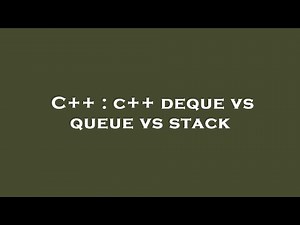 C++ : c++ deque vs queue vs stack