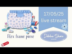 Debbie Shore Live Stream 17/05/25, making a Flex Frame Purse