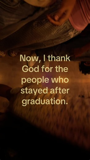 Now I Thank God for the People Who Stayed After Graduation