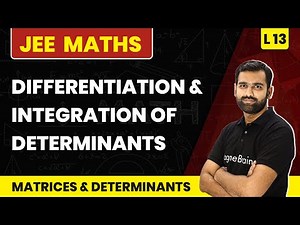 Differentiation & Integration Of Determinants | Matrices & Determinants - L13 | JEE Class 12 Maths