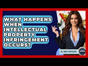What Happens When Intellectual Property Infringement Occurs? - All About Capitalism