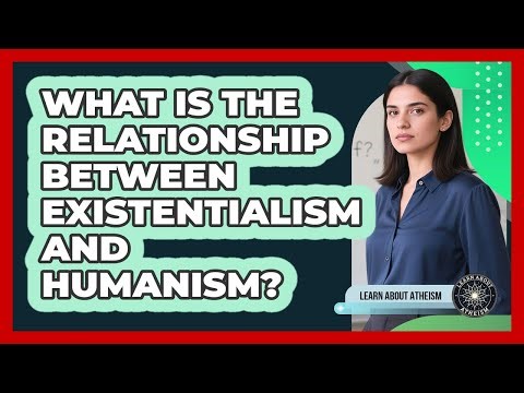 What Is The Relationship Between Existentialism And Humanism?