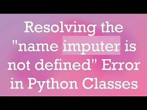 Resolving the "name imputer is not defined" Error in Python Classes