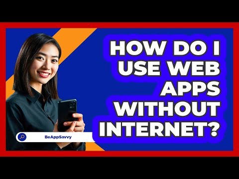 How Do I Use Web Apps Without Internet? - Be App Savvy