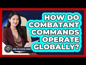 How Do Combatant Commands Operate Globally? - Inside the Executive Branch