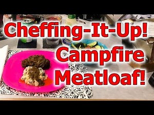 Cheffing It Up! Campfire Meatloaf!