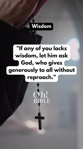 "If any of you lacks wisdom, let him ask God, who gives generously to all without reproach."