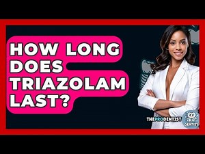 How Long Does Triazolam Last? - The Pro Dentist