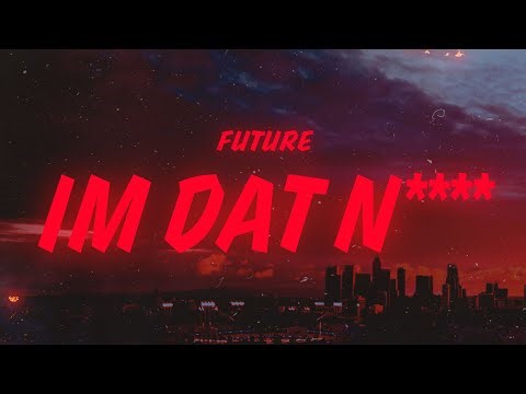 Future - I'M DAT N**** (Lyrics)