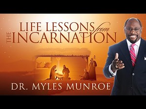 Life Lessons From The Incarnation | Dr. Myles Munroe | MunroeGlobal.com