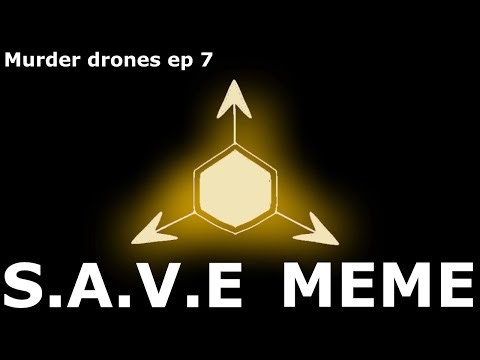 S.A.V.E. MEME||Murder Drones (read description)