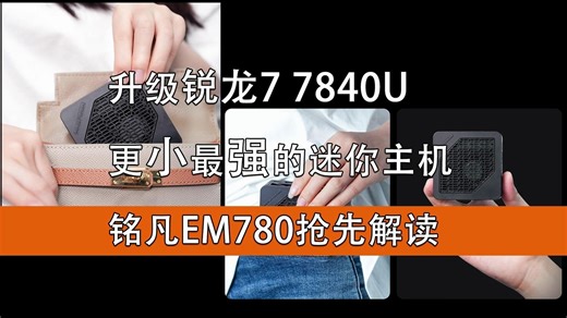 升级锐龙7 7840U处理器 更小最强的迷你主机！铭凡EM780抢先解读_哔哩哔哩_bilibili