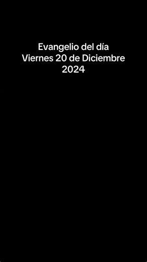 Evangelio del día Viernes 20 de Diciembre 2024 #Dios #cristo #evangeliodehoy #evangeliodeldia #igrejacatolica #papafrancisco #oracao #oracion #jesuscristo #cristo #nossasenhora #catolico #santidade #misericordia #salmos #catolicismo #catolica #catolicos #catholic #iglesia #iglesiacatolica #jesus #jesuschrist #reflexion #teamwork