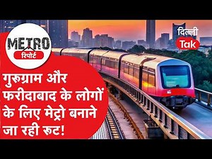 METRO REPORT: अब फरीदाबाद और गुरूग्राम के लिए सफर होगा आसान, 2 नए कॉरिडोर बना रहा Metro!।DilliTak