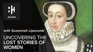 🎧 Uncovering the Lost Stories of Women in the Past with Suzannah Lipscomb