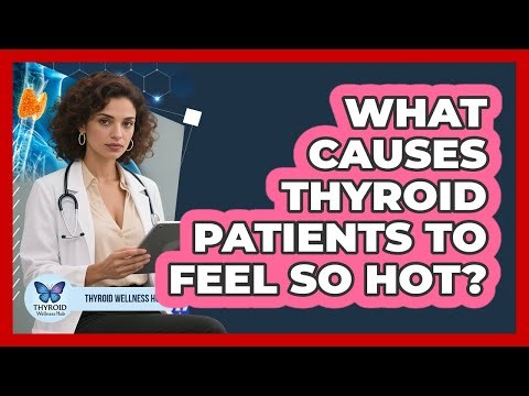 What Causes Thyroid Patients To Feel So Hot? - Thyroid Wellness Hub