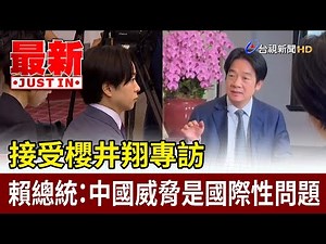 接受櫻井翔專訪 賴總統：中國威脅是國際性問題【最新快訊】