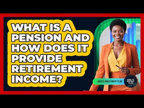 What Is A Pension And How Does It Provide Retirement Income? - Adults Investment Plan