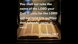 Exodus 20:7 Thou shalt not take the name of the LORD thy God in vain; for the LORD will not hold him guiltless that taketh his name in vain. Philippians 2:10 That at the name of Jesus every knee should bow, of things in heaven, and things in earth, and things under the earth; 11 And that every tongue should confess that Jesus Christ is Lord, to the glory of God the Father. Acts 4:12 Neither is there salvation in any other: for there is none other name under heaven given among men, whereby we mus