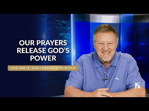 Our Prayers Release God’s Power | Give Him 15: Daily Prayer with Dutch | April 22, 2025