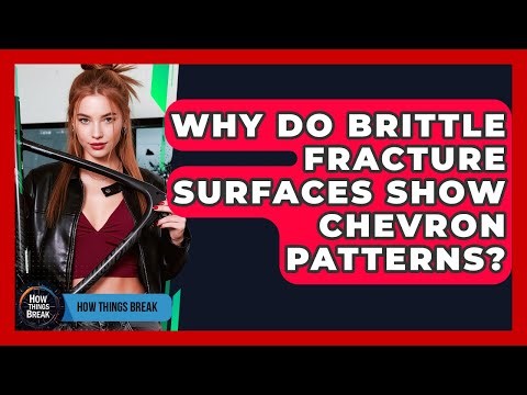 Why Do Brittle Fracture Surfaces Show Chevron Patterns? - How Things Break