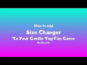 How to add an Size Changer to your gorilla tag fan game