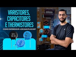 COMO DIFERENCIAR VARISTOR, CAPACITOR E THERMISTOR?
