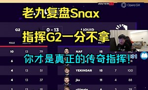 老九微复盘Snax指挥G2一分不拿 你才是真正的传奇指挥！
