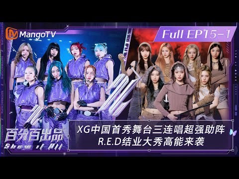 【ENG SUB|FULL】《百分百出品》第15-1期：#XG 中国首秀舞台三连唱超强助阵 #RED 结业大秀高能来袭 | Show It All EP15-1丨MangoTV