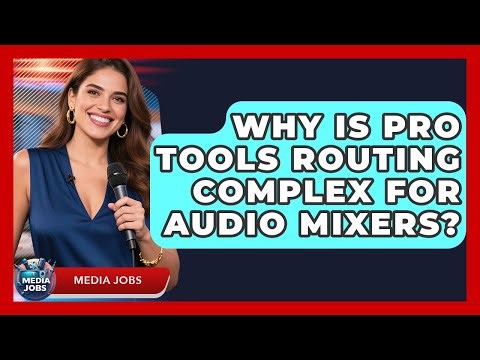 Why Is Pro Tools Routing Complex For Audio Mixers? - Media Jobs