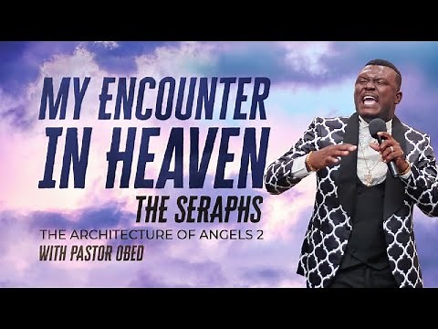 MY ENCOUNTER IN HEAVEN -THE SERAPHS! || PASTOR OBED- THE ARCHITECTURE OF ANGELS PT 2