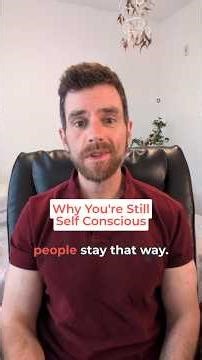 Why You're Still Self Conscious