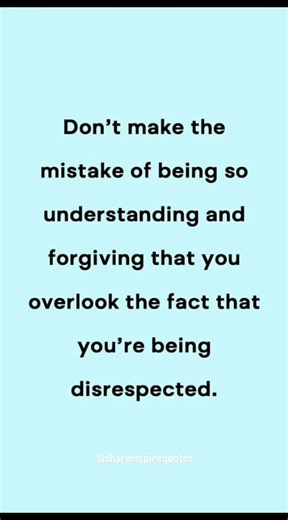 Don't make the mistake of being so understanding and forgiving that you overlook the fact... #Quotes