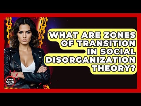 What Are Zones Of Transition In Social Disorganization Theory? - True Crime Lovers