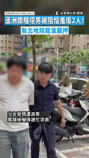 【有前科】蘆洲跟騷噁男被阻惱羞傷2人！ 新北地院裁准羈押