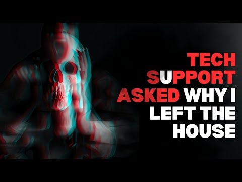 Tech Support Asked Why I Left The House