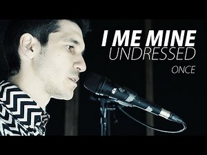 I Me Mine - Once (Undressed)