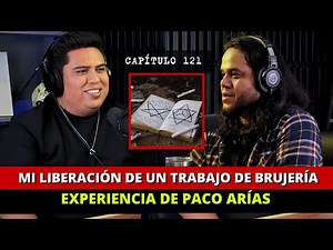 121 | Mi liberación de un trabajo de BRUJERÍA, EXPERIENCIA DE PACO ARÍAS