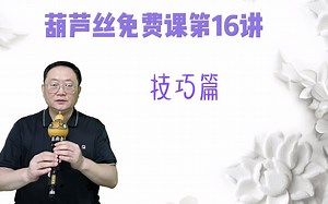 葫芦丝免费课第16讲 技巧篇（下）可以让你的葫芦丝演奏更加专业、音色更加迷人的一节课！