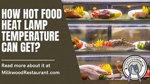 How Hot Food Heat Lamp Temperature Can Get? 3 Superb Reasons Behind It