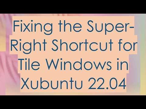 Fixing the Super-Right Shortcut for Tile Windows in Xubuntu 22.04