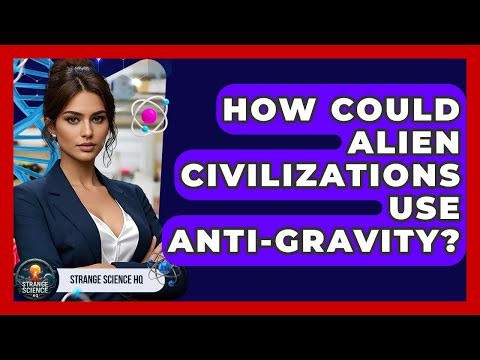 How Could Alien Civilizations Use Anti-gravity? - Strange Science HQ