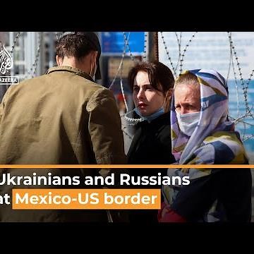 Ukrainians and Russians cross into US at Mexico border I Al Jazeera Newsfeed