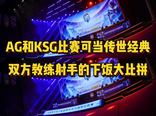 AG和KSG这场可以当传世经典了，双方教练射手互相下饭大比拼