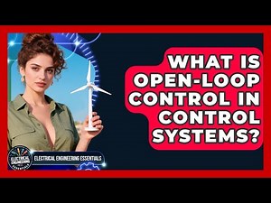 What Is Open-loop Control In Control Systems? - Electrical Engineering Essentials