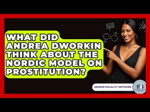 What Did Andrea Dworkin Think About The Nordic Model On Prostitution? - Gender Equality Network