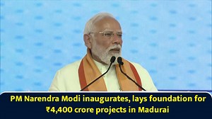 PM Narendra Modi inaugurates, lays foundation for ₹4,400 crore projects in Madurai