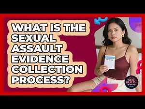 What Is the Sexual Assault Evidence Collection Process?