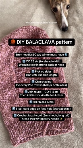 A more detailed instruction for the knit balaclava 👇 1) Cast on about 25 stitches (or as wide as your forehead). 2) Knit in stockinette stitch until the piece reaches from your forehead to the back of your head. 3) On one side, pick up stitches along the edge and knit across to the other side. 4) Pick up stitches on the opposite edge and continue knitting in stockinette until the piece reaches your chin. 5) Around chin height, increase every 2nd row × 3 times (make 1 left/right on each side) to