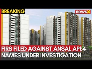 2 More FIRs Filed Against Ansal API | 4 Names Under Investigation | NewsX